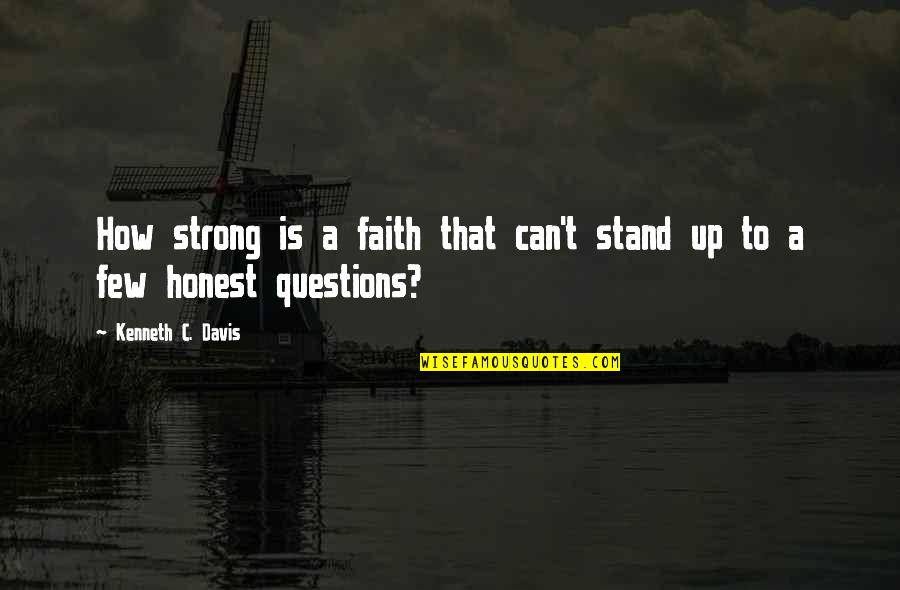 Morality And Dignity Quotes By Kenneth C. Davis: How strong is a faith that can't stand Morality And Dignity Quotes By Kenneth C. Davis: How strong is a faith that can't stand