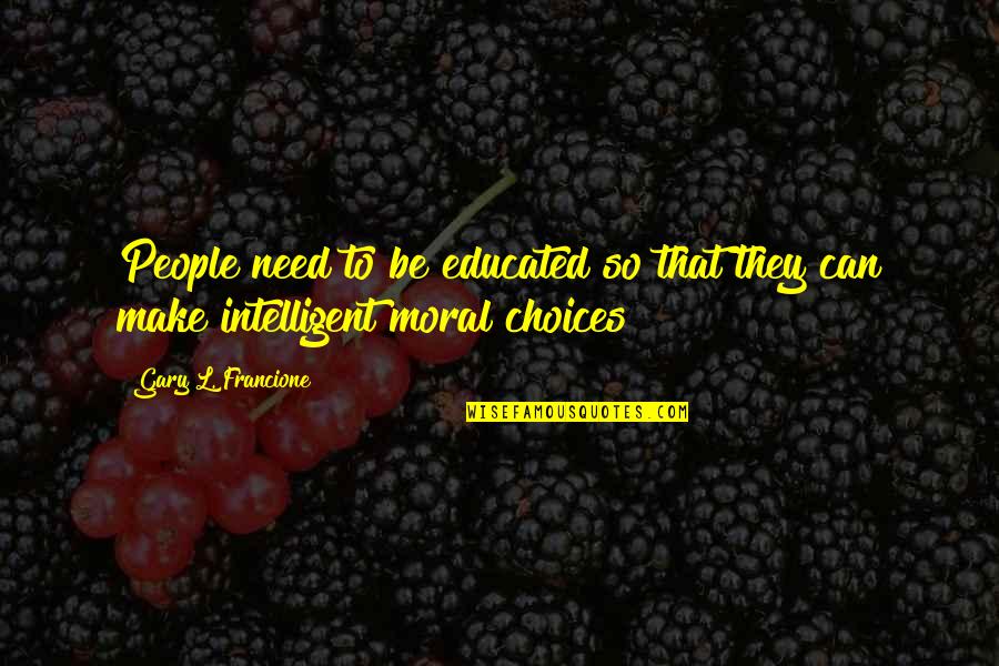 Morality And Education Quotes By Gary L. Francione: People need to be educated so that they