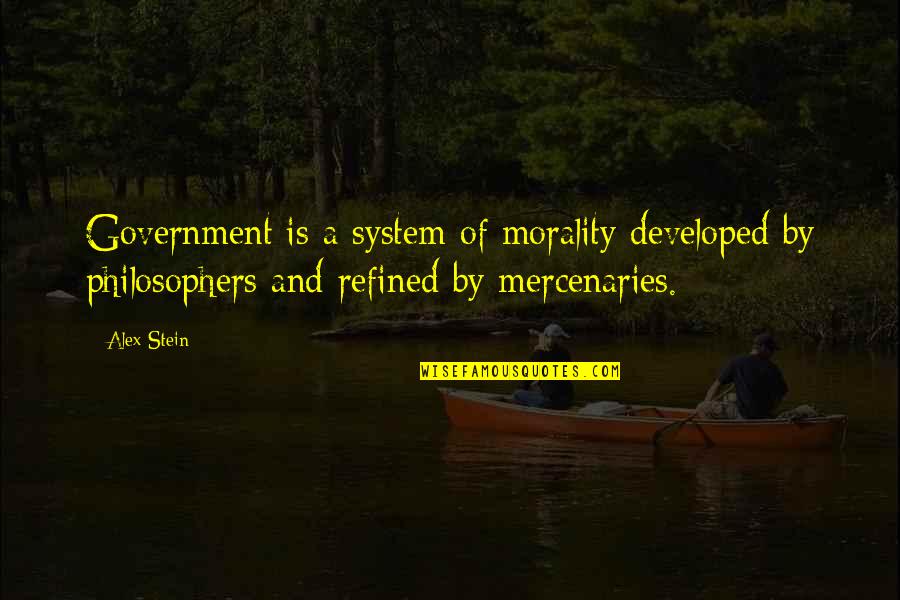 Morality And Government Quotes By Alex Stein: Government is a system of morality developed by