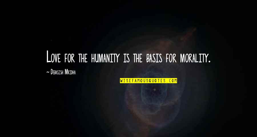 Morality And Happiness Quotes By Debasish Mridha: Love for the humanity is the basis for