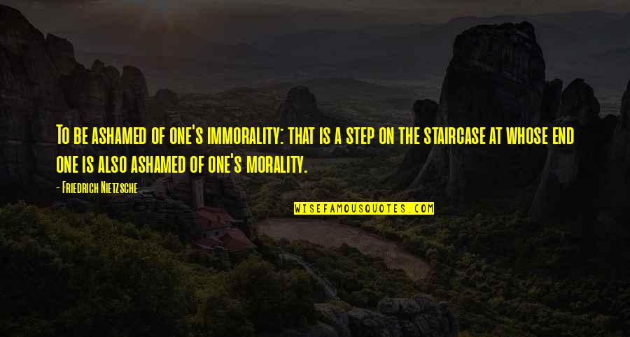 Morality And Immorality Quotes By Friedrich Nietzsche: To be ashamed of one's immorality: that is