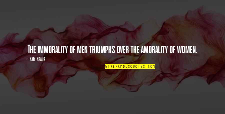 Morality And Immorality Quotes By Karl Kraus: The immorality of men triumphs over the amorality