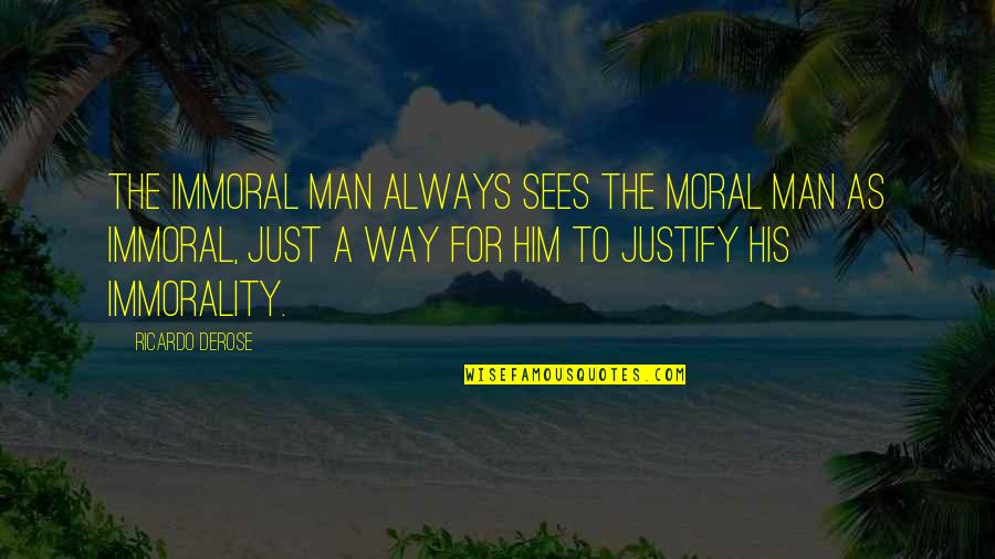 Morality And Immorality Quotes By Ricardo Derose: The immoral man always sees the moral man