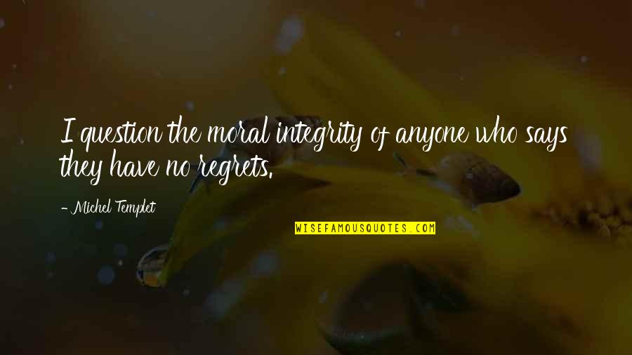 Morality And Integrity Quotes By Michel Templet: I question the moral integrity of anyone who