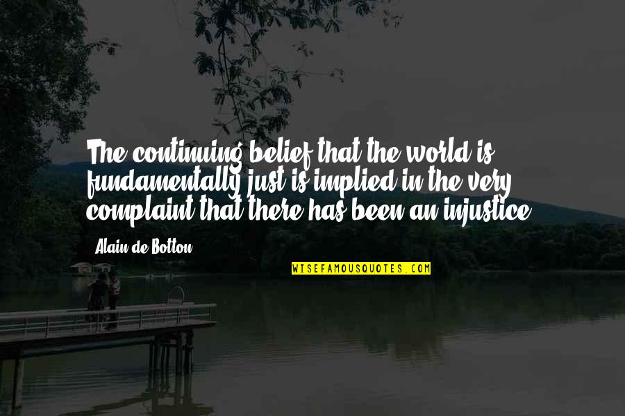 Morality And Justice Quotes By Alain De Botton: The continuing belief that the world is fundamentally