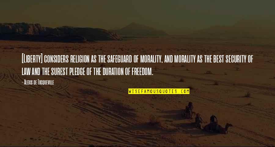 Morality And Law Quotes By Alexis De Tocqueville: [Liberty] considers religion as the safeguard of morality,