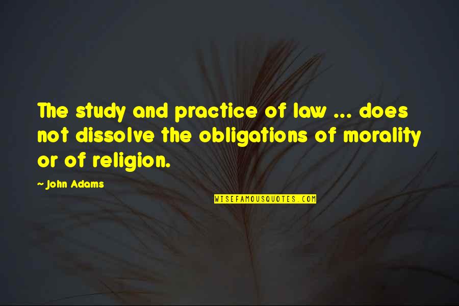 Morality And Law Quotes By John Adams: The study and practice of law ... does