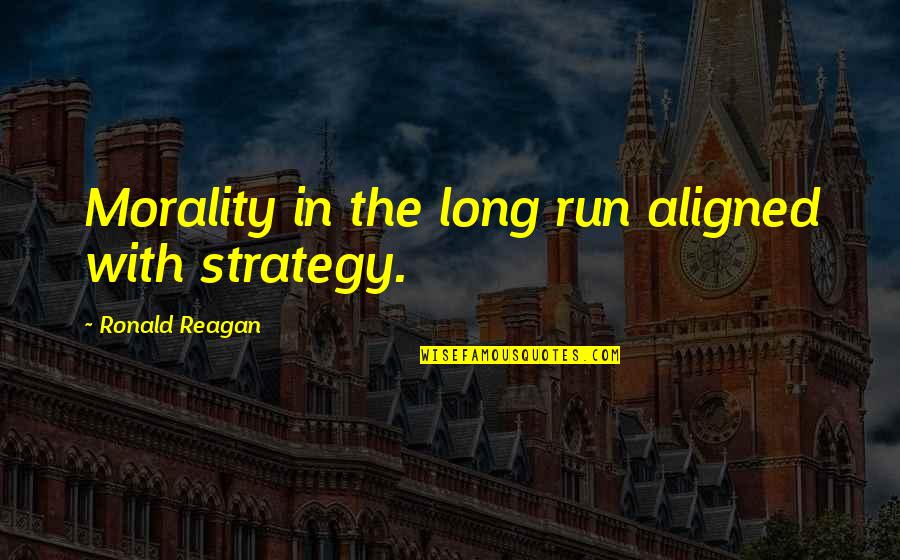Morality And Leadership Quotes By Ronald Reagan: Morality in the long run aligned with strategy. Morality And Leadership Quotes By Ronald Reagan: Morality in the long run aligned with strategy.
