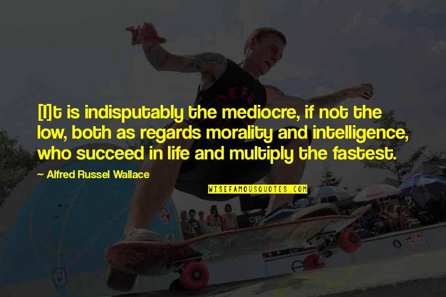 Morality And Life Quotes By Alfred Russel Wallace: [I]t is indisputably the mediocre, if not the