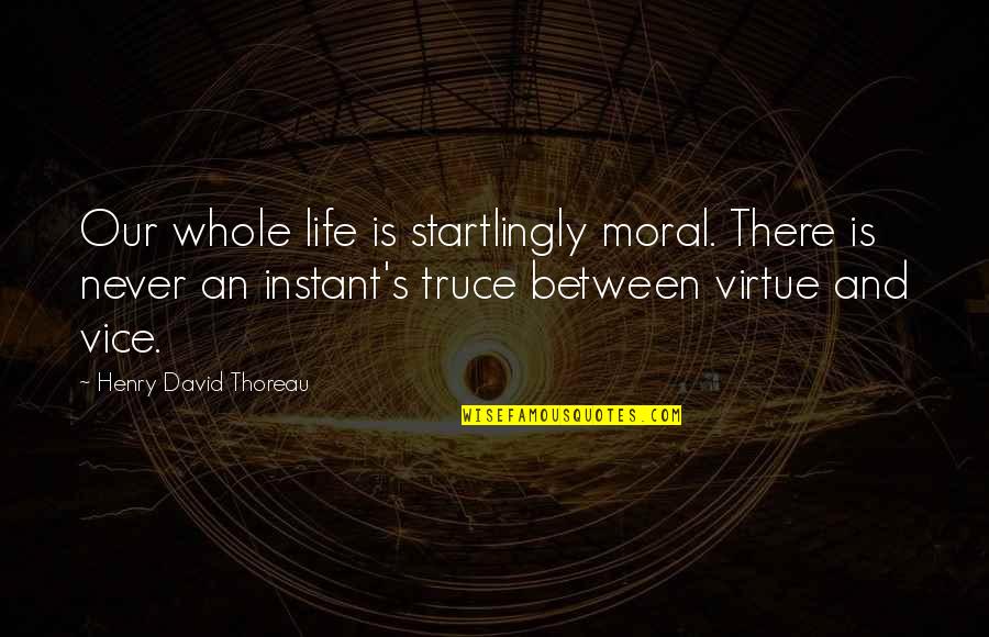Morality And Life Quotes By Henry David Thoreau: Our whole life is startlingly moral. There is
