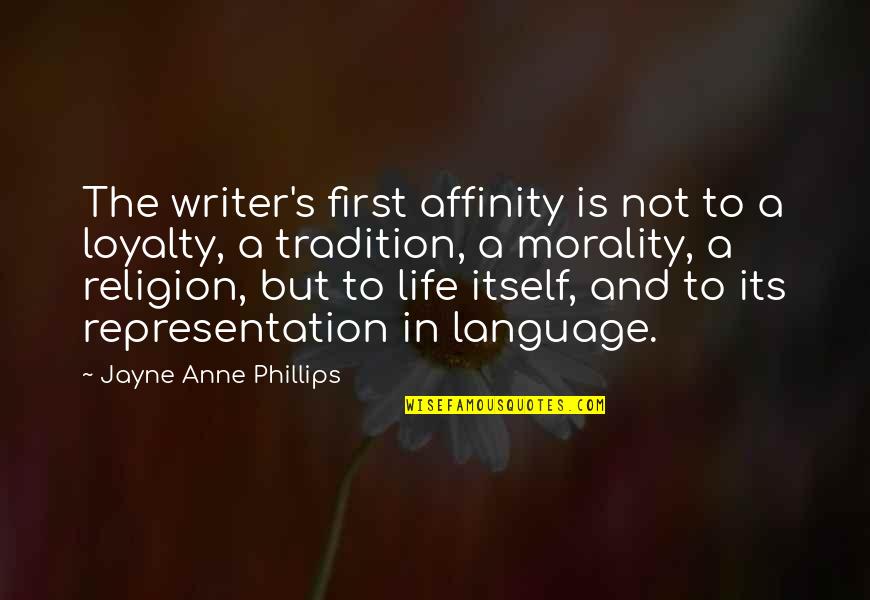 Morality And Life Quotes By Jayne Anne Phillips: The writer's first affinity is not to a
