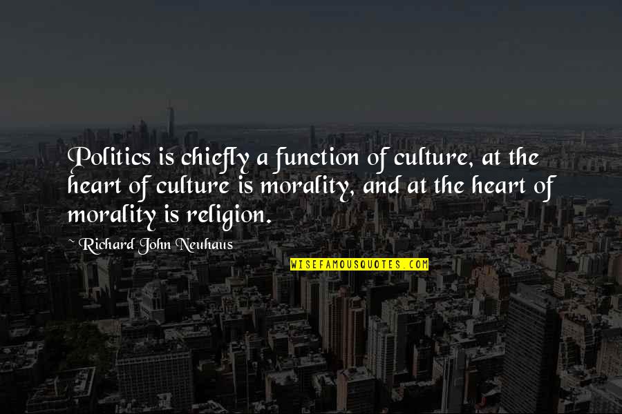 Morality And Politics Quotes By Richard John Neuhaus: Politics is chiefly a function of culture, at