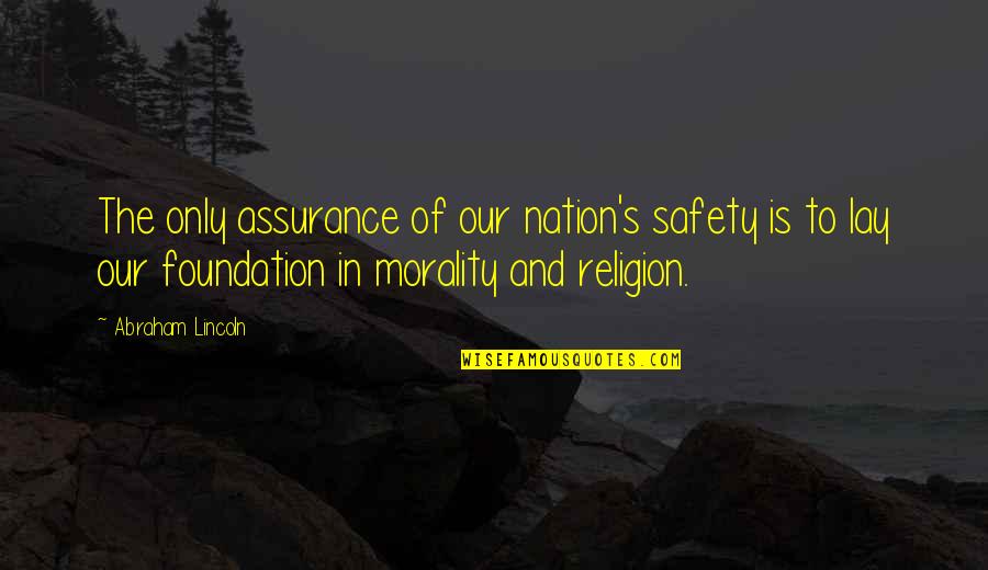 Morality And Religion Quotes By Abraham Lincoln: The only assurance of our nation's safety is