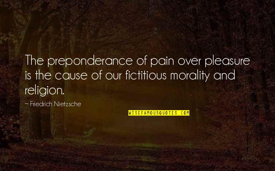 Morality And Religion Quotes By Friedrich Nietzsche: The preponderance of pain over pleasure is the