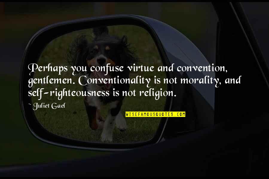 Morality And Religion Quotes By Juliet Gael: Perhaps you confuse virtue and convention, gentlemen. Conventionality