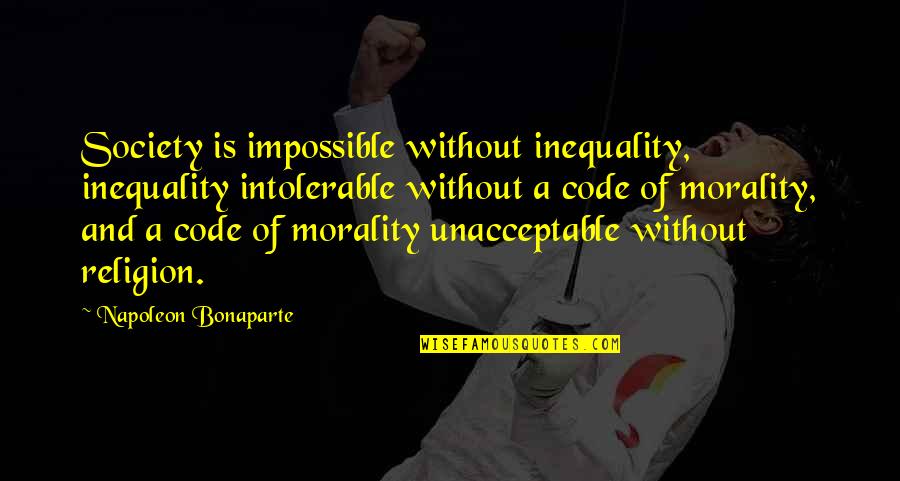 Morality And Religion Quotes By Napoleon Bonaparte: Society is impossible without inequality, inequality intolerable without