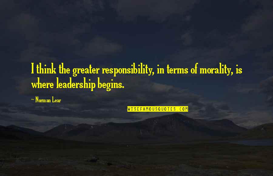 Morality And Responsibility Quotes By Norman Lear: I think the greater responsibility, in terms of