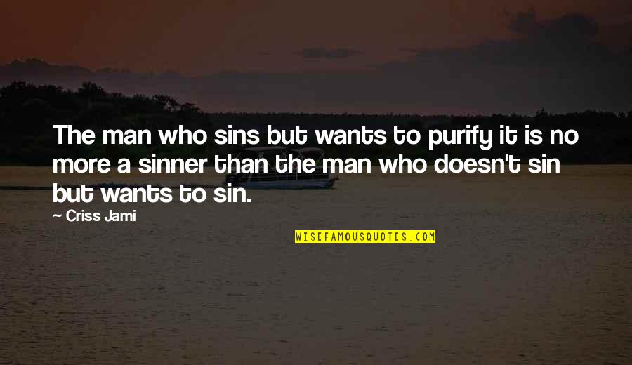 Morality And Sin Quotes By Criss Jami: The man who sins but wants to purify