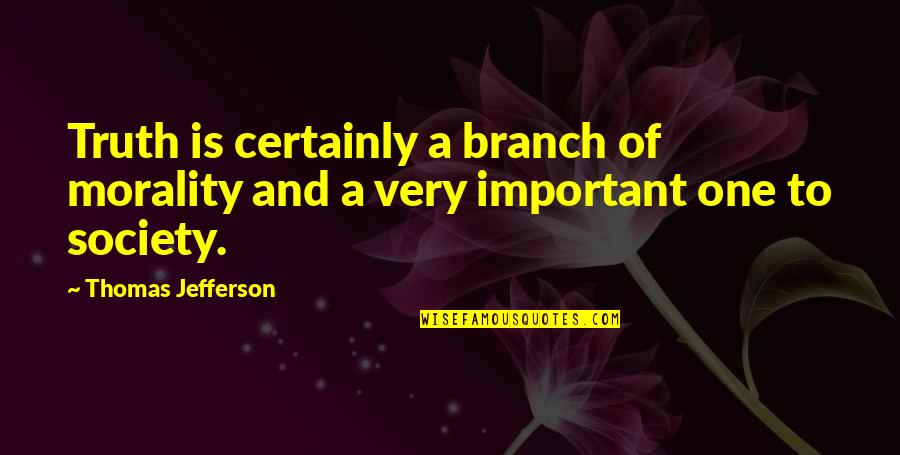 Morality And Society Quotes By Thomas Jefferson: Truth is certainly a branch of morality and Morality And Society Quotes By Thomas Jefferson: Truth is certainly a branch of morality and