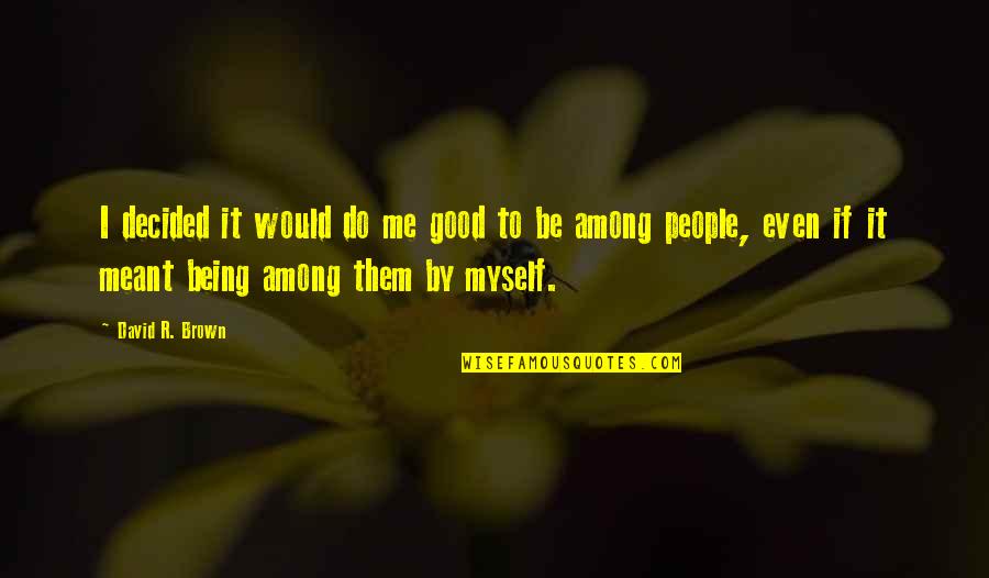 Morality And Values Quotes By David R. Brown: I decided it would do me good to