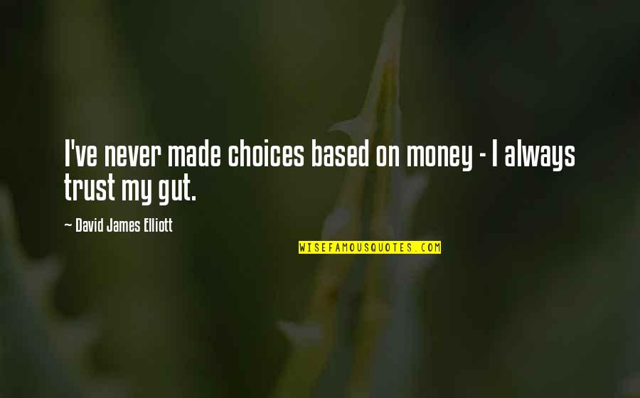 Morality And War Quotes By David James Elliott: I've never made choices based on money -