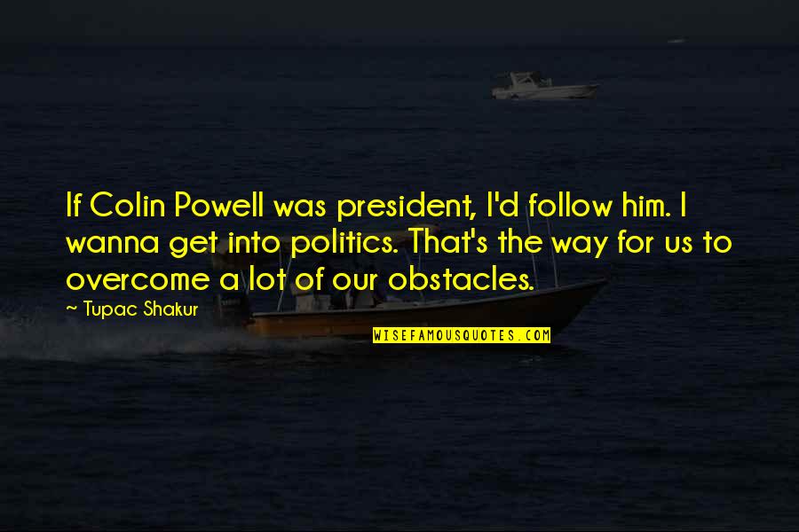 Morality And War Quotes By Tupac Shakur: If Colin Powell was president, I'd follow him.