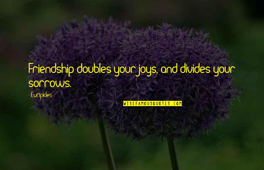 Morality Assessment Quotes By Euripides: Friendship doubles your joys, and divides your sorrows.