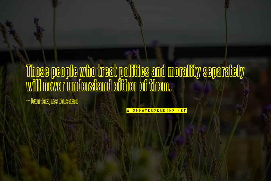 Morality In Politics Quotes By Jean-Jacques Rousseau: Those people who treat politics and morality separately Morality In Politics Quotes By Jean-Jacques Rousseau: Those people who treat politics and morality separately