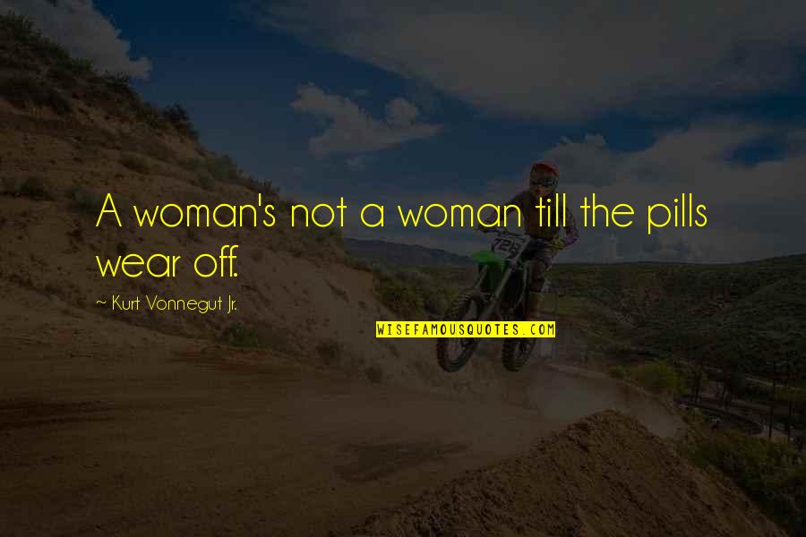 Morality In Politics Quotes By Kurt Vonnegut Jr.: A woman's not a woman till the pills Morality In Politics Quotes By Kurt Vonnegut Jr.: A woman's not a woman till the pills