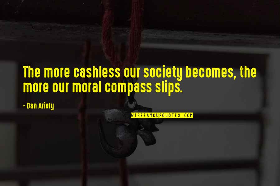 Morality In Society Quotes By Dan Ariely: The more cashless our society becomes, the more