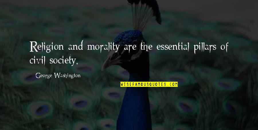 Morality In Society Quotes By George Washington: Religion and morality are the essential pillars of