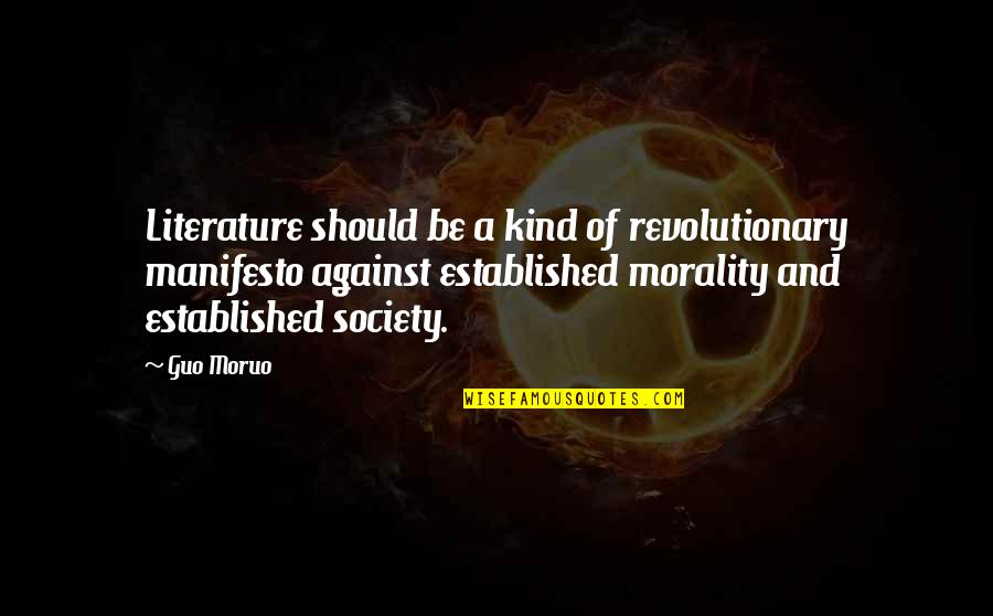 Morality In Society Quotes By Guo Moruo: Literature should be a kind of revolutionary manifesto