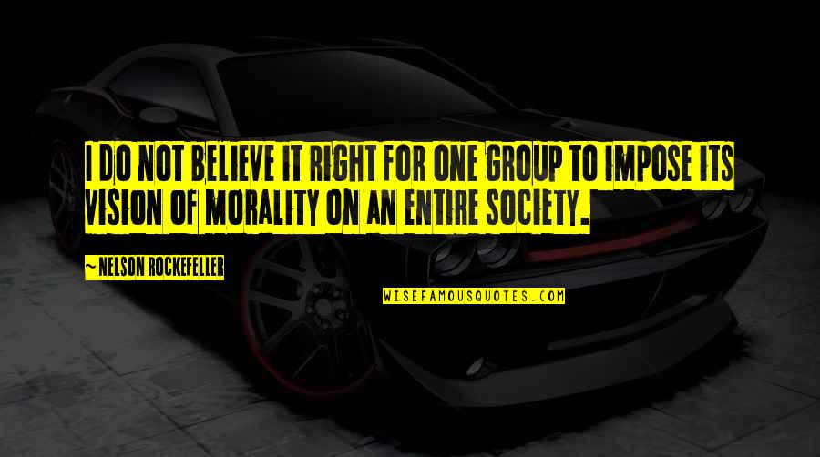 Morality In Society Quotes By Nelson Rockefeller: I do not believe it right for one