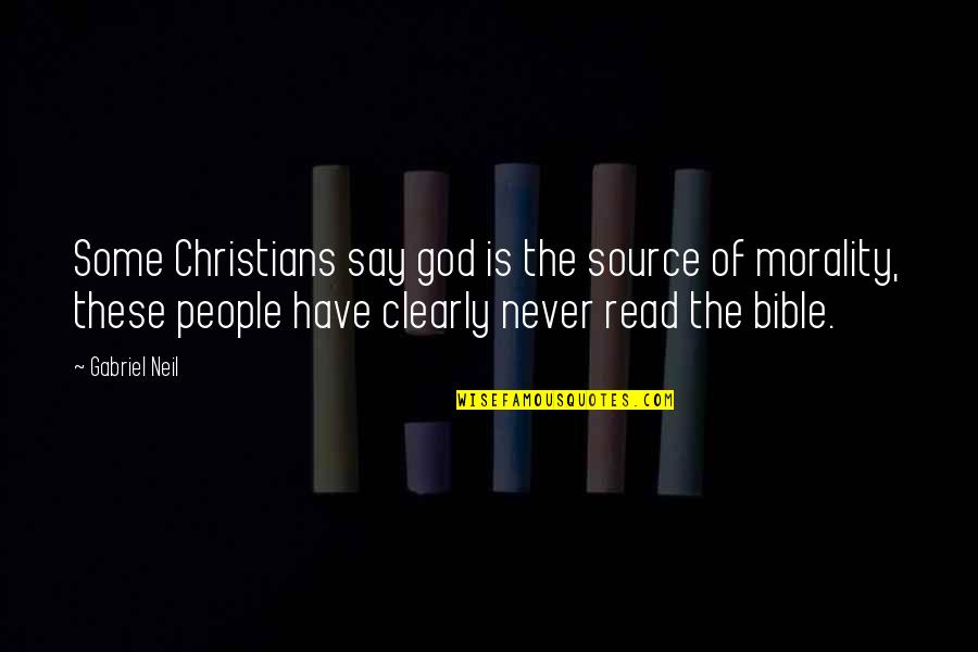 Morality In The Bible Quotes By Gabriel Neil: Some Christians say god is the source of Morality In The Bible Quotes By Gabriel Neil: Some Christians say god is the source of