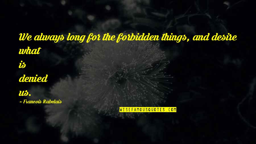 Morality In The Crucible Quotes By Francois Rabelais: We always long for the forbidden things, and