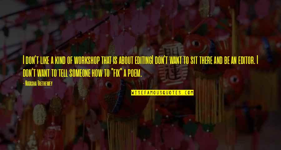 Morality Issues Quotes By Natasha Trethewey: I don't like a kind of workshop that Morality Issues Quotes By Natasha Trethewey: I don't like a kind of workshop that