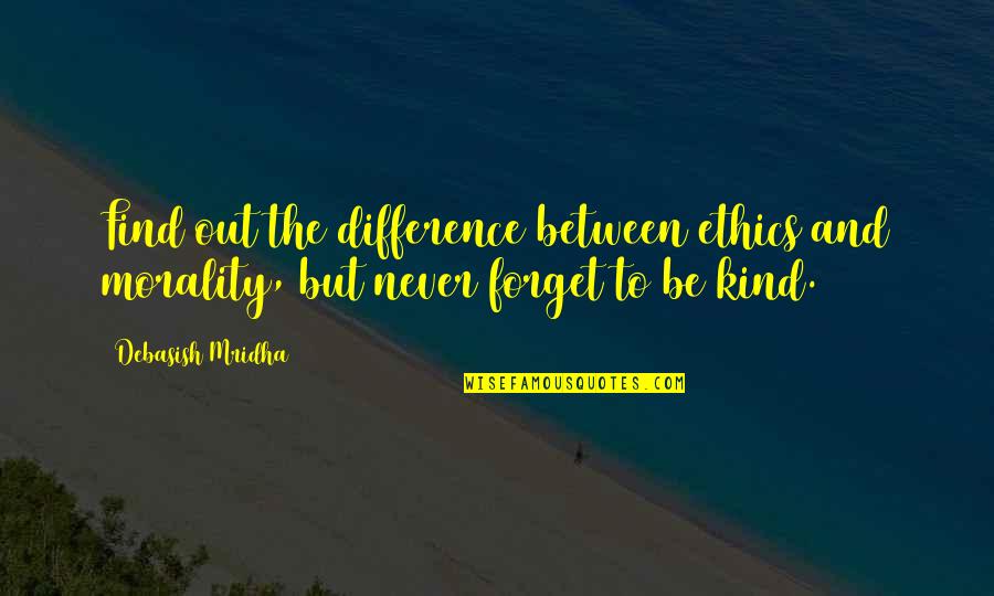 Morality Kindness Quotes By Debasish Mridha: Find out the difference between ethics and morality,