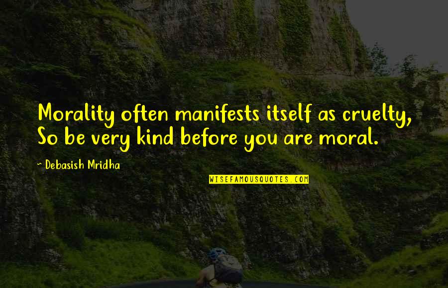 Morality Philosophy Quotes By Debasish Mridha: Morality often manifests itself as cruelty, So be