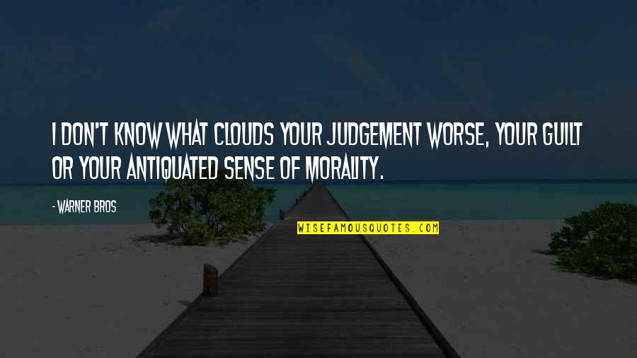 Morality Quote Quotes By Warner Bros: I don't know what clouds your judgement worse,