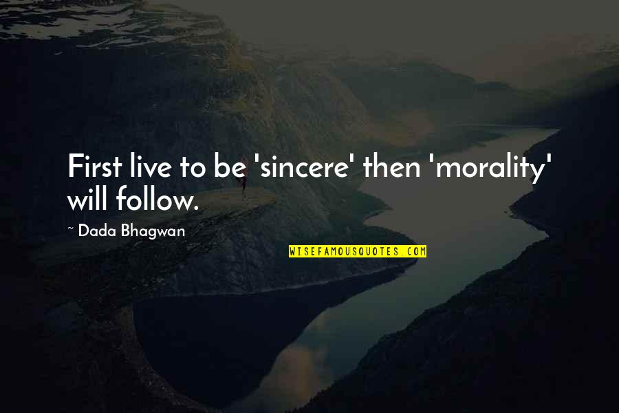 Morality Quotes And Quotes By Dada Bhagwan: First live to be 'sincere' then 'morality' will