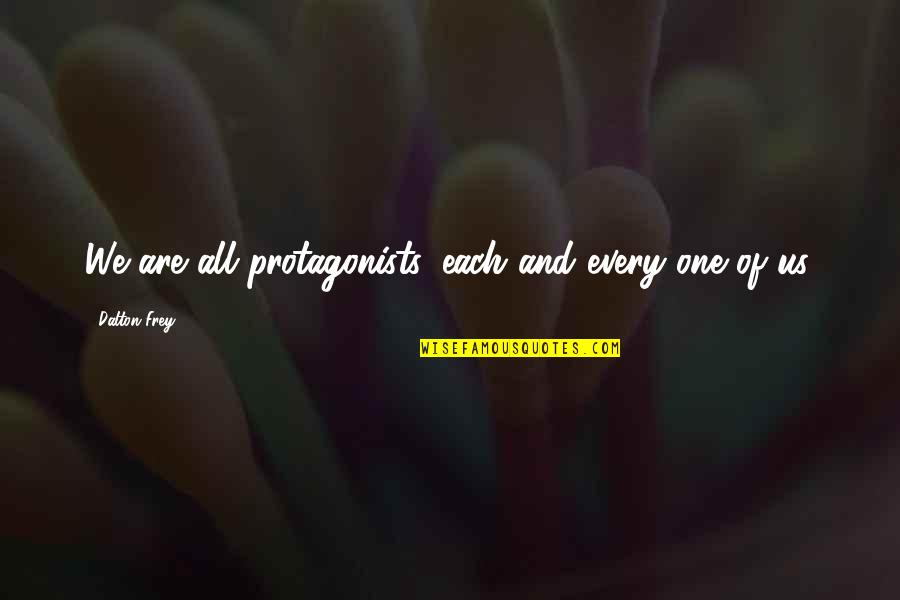 Morality Quotes And Quotes By Dalton Frey: We are all protagonists, each and every one