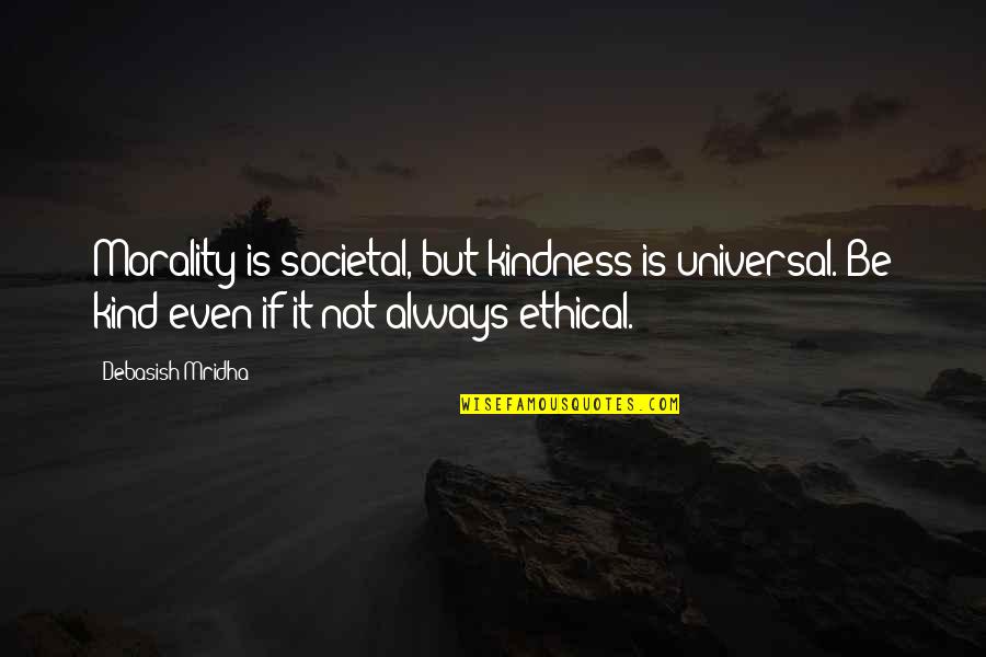 Morality Quotes And Quotes By Debasish Mridha: Morality is societal, but kindness is universal. Be
