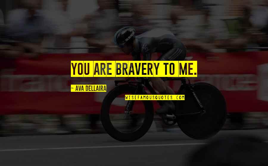 Morality Story Quotes By Ava Dellaira: You are bravery to me.