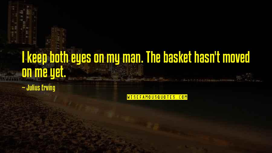 Morality Vs Politeness Quotes By Julius Erving: I keep both eyes on my man. The Morality Vs Politeness Quotes By Julius Erving: I keep both eyes on my man. The