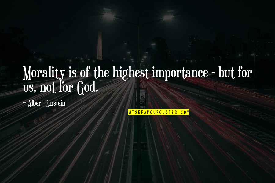 Morality Without God Quotes By Albert Einstein: Morality is of the highest importance - but