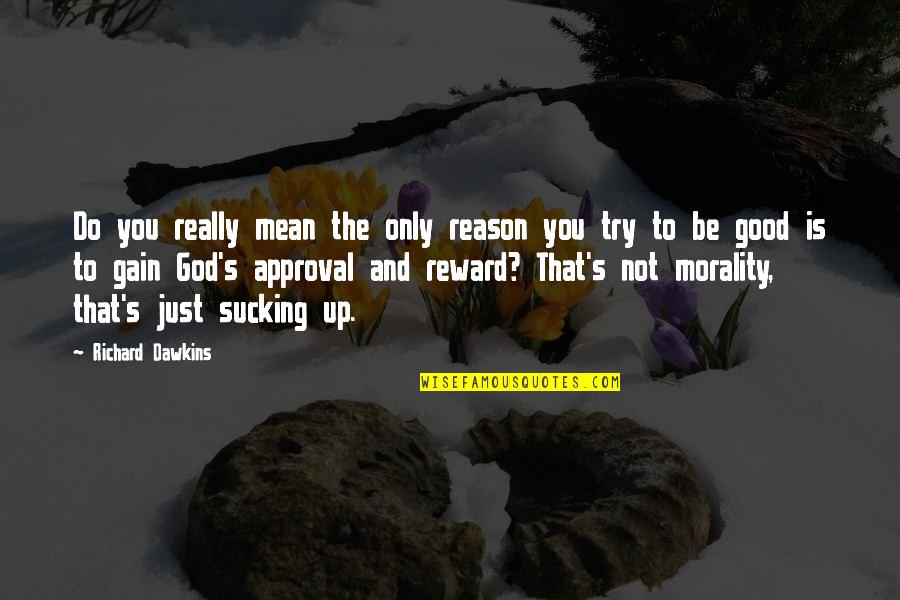 Morality Without God Quotes By Richard Dawkins: Do you really mean the only reason you