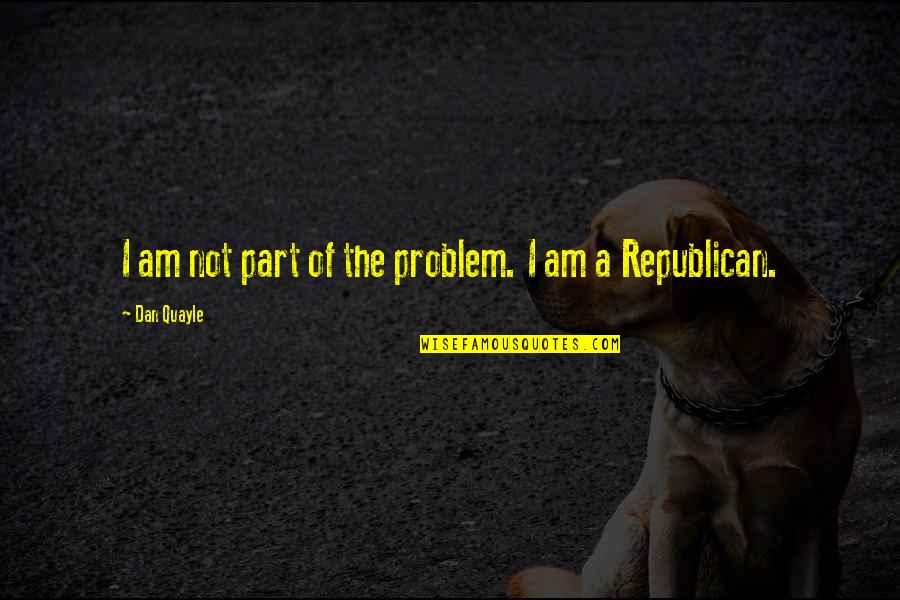 Moralityand Quotes By Dan Quayle: I am not part of the problem. I