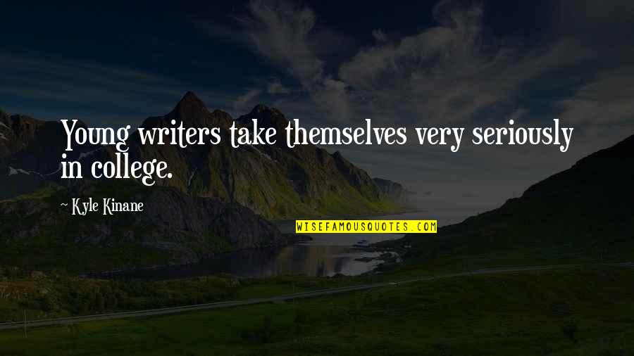 Moralityonly Quotes By Kyle Kinane: Young writers take themselves very seriously in college. Moralityonly Quotes By Kyle Kinane: Young writers take themselves very seriously in college.