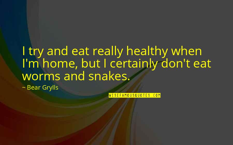 Moralizations Quotes By Bear Grylls: I try and eat really healthy when I'm