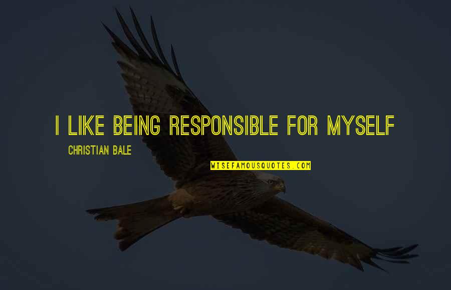 Moralizations Quotes By Christian Bale: I like being responsible for myself